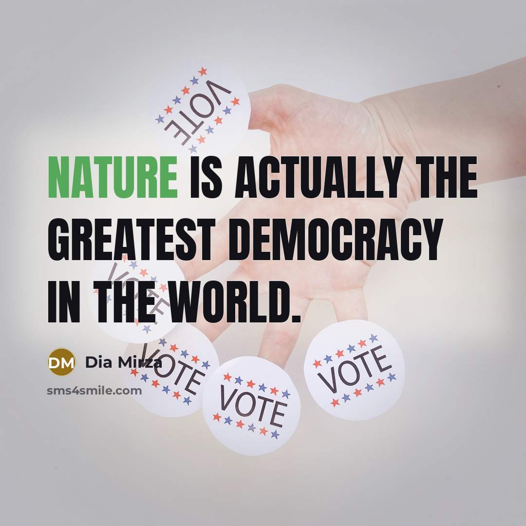 “Nature is actually the greatest democracy in the world.…” quote by Dia Mirza