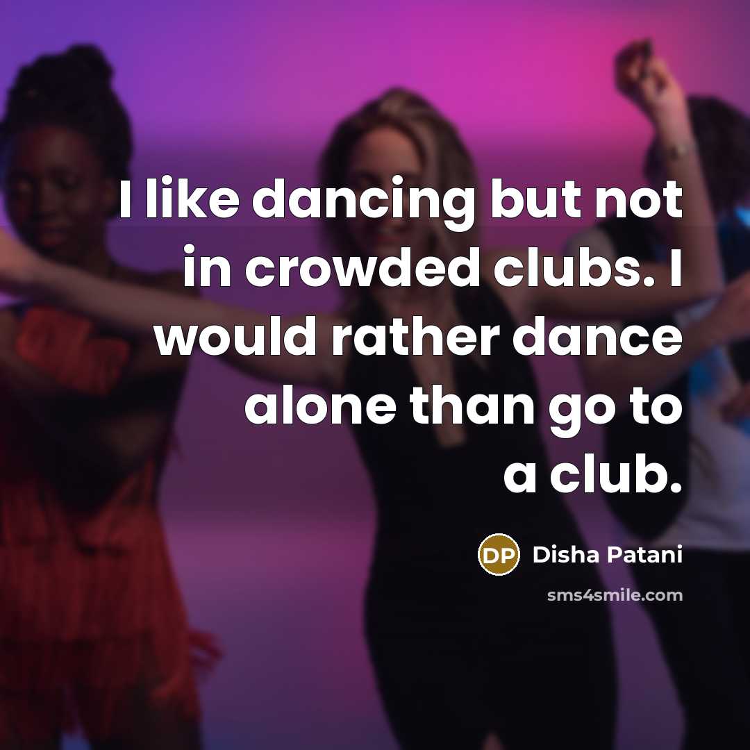 “I like dancing but not in crowded clubs. I would…” quote by Disha Patani