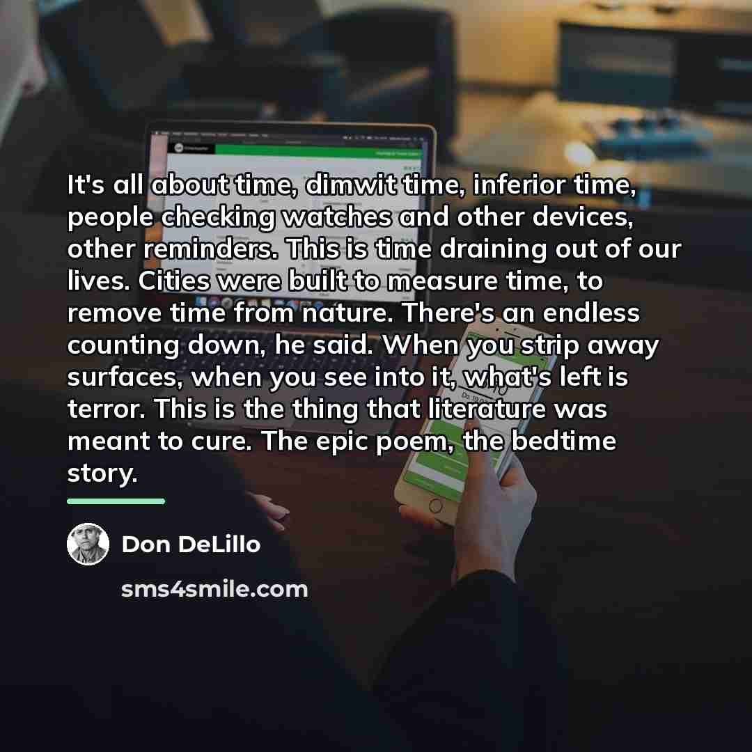 “It's all about time, dimwit time, inferior time, people checking…” quote by Don DeLillo