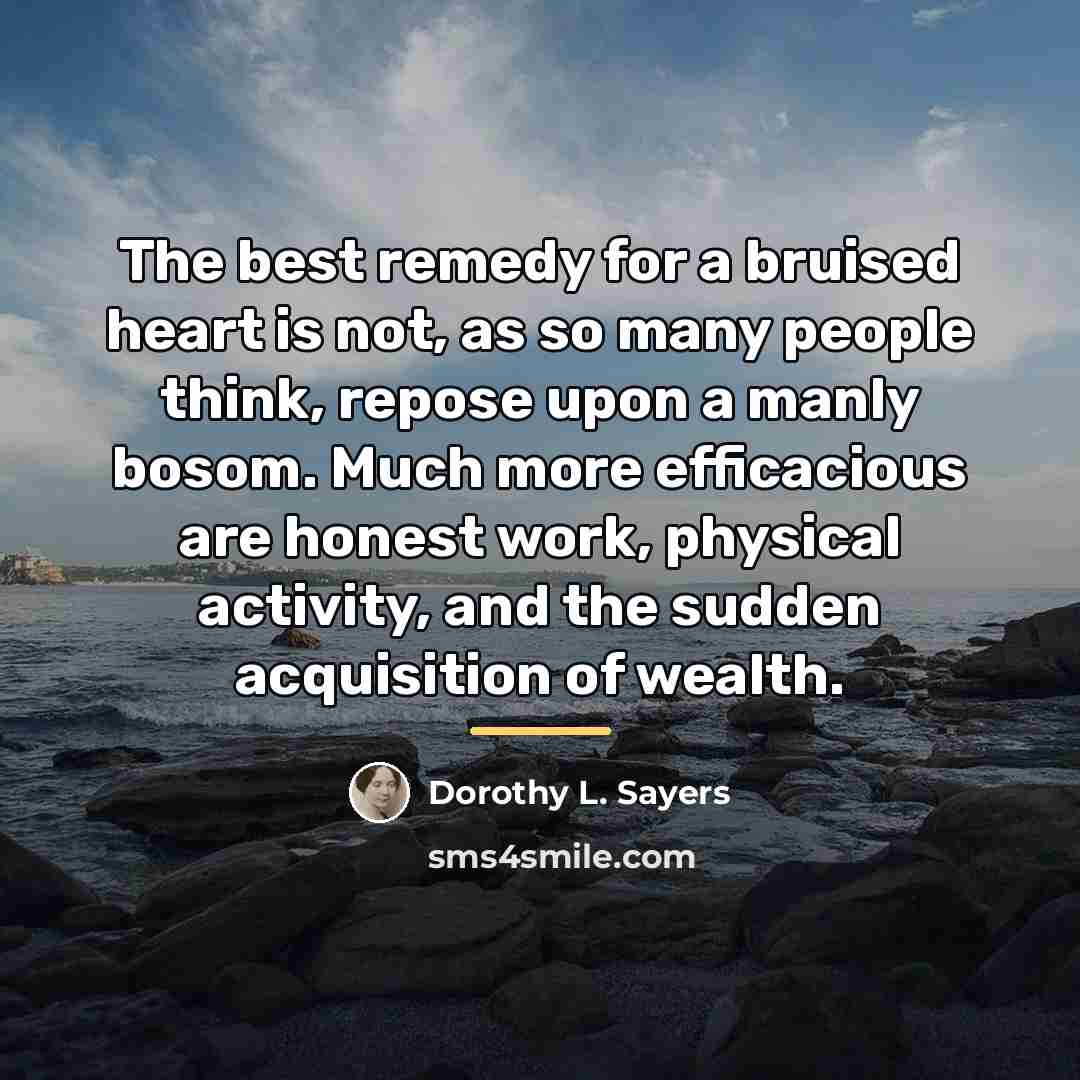 “The best remedy for a bruised heart is not, as…” quote by Dorothy L. Sayers