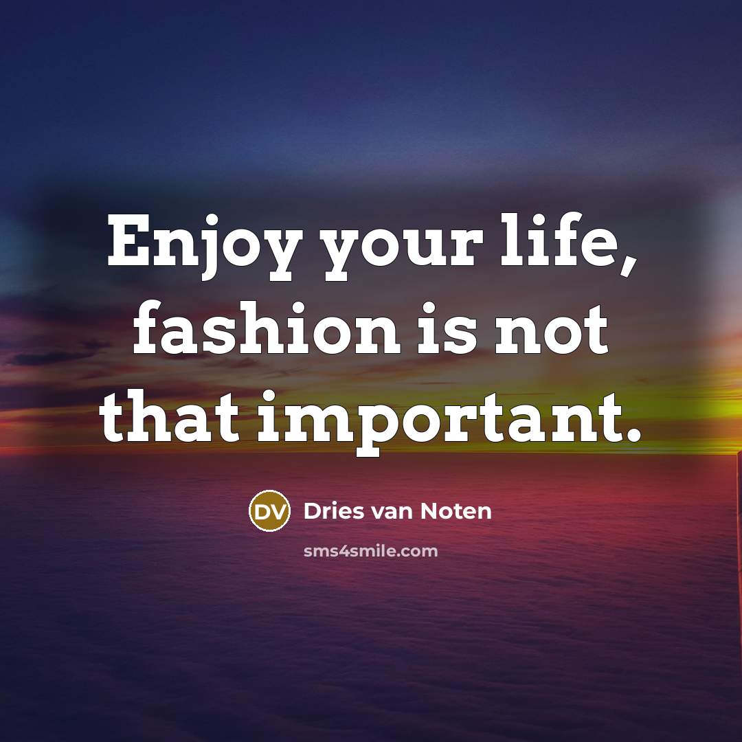 “Enjoy your life, fashion is not that important.…” quote by Dries van Noten