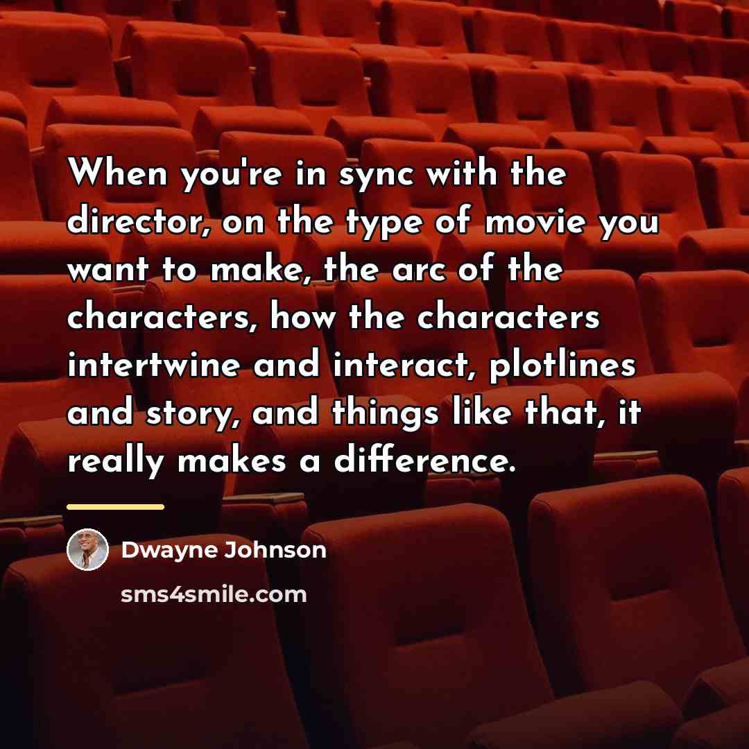 “When you're in sync with the director, on the type…” quote by Dwayne Johnson