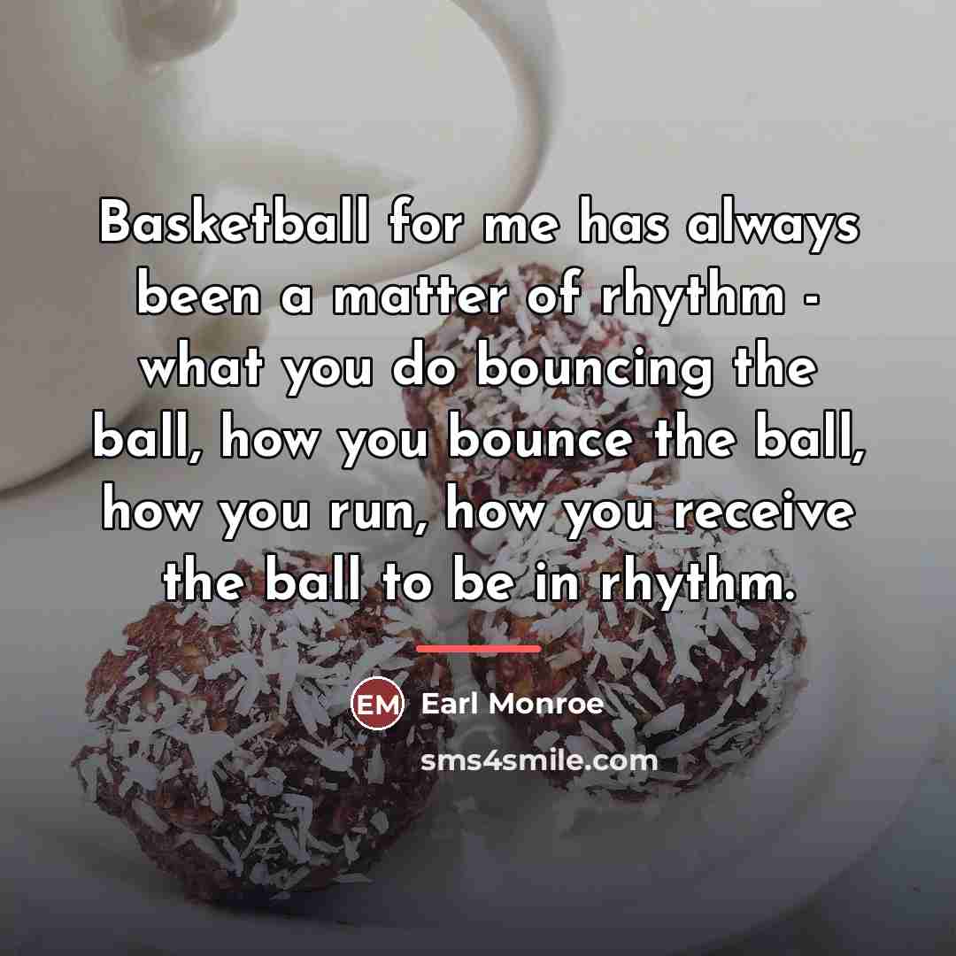 “Basketball for me has always been a matter of rhythm…” quote by Earl Monroe