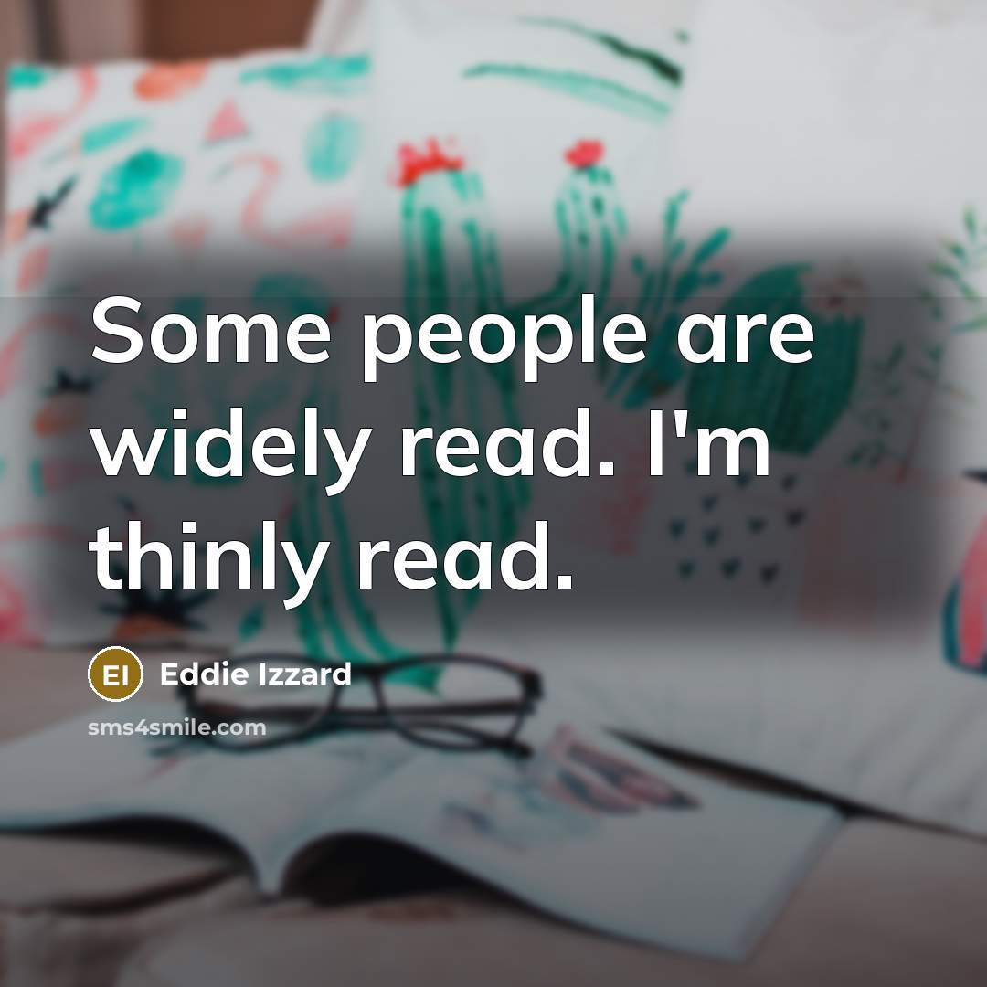 “Some people are widely read. I'm thinly read.…” quote by Eddie Izzard