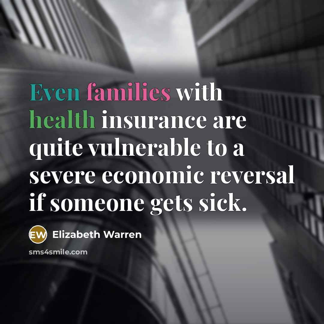 “Even families with health insurance are quite vulnerable to a…” quote by Elizabeth Warren