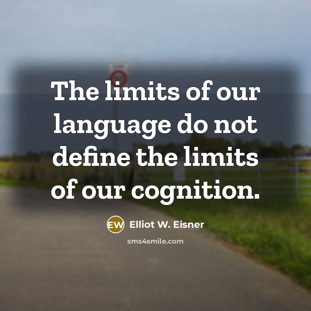 “The limits of our language do not define the limits…” quote by Elliot W. Eisner