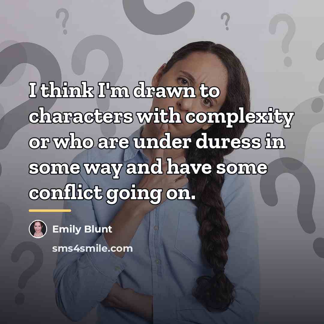 “I think I'm drawn to characters with complexity or who…” quote by Emily Blunt