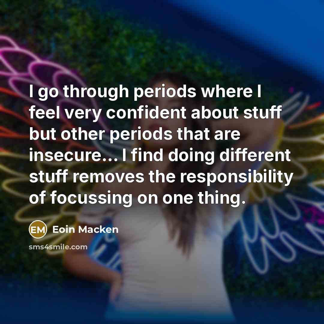 “I go through periods where I feel very confident about…” quote by Eoin Macken