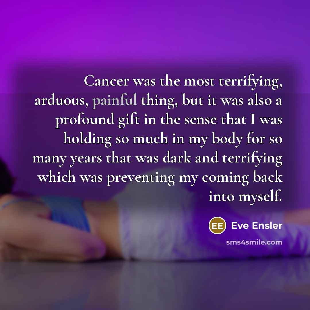 “Cancer was the most terrifying, arduous, painful thing, but it…” quote by Eve Ensler