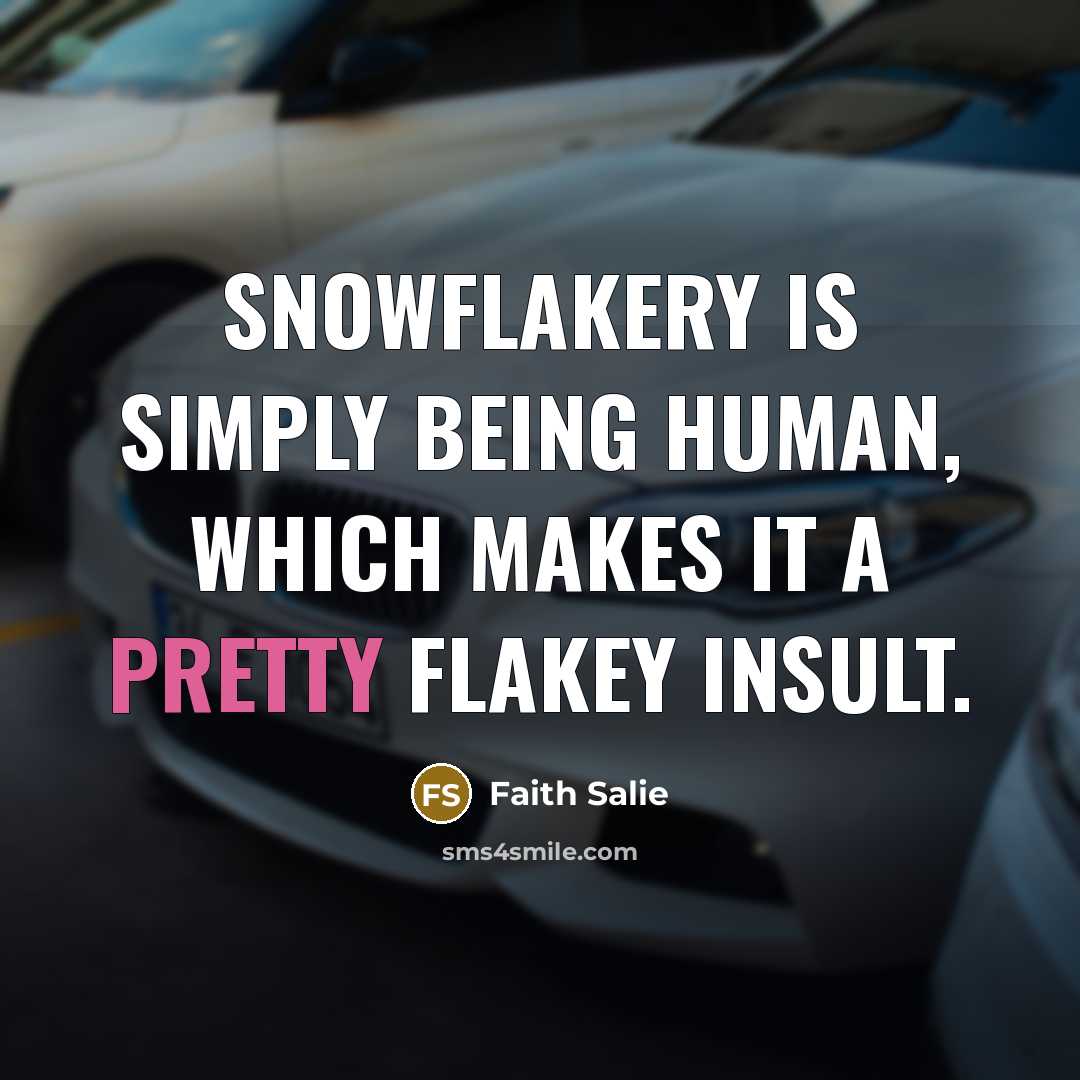 “Snowflakery is simply being human, which makes it a pretty…” quote by Faith Salie