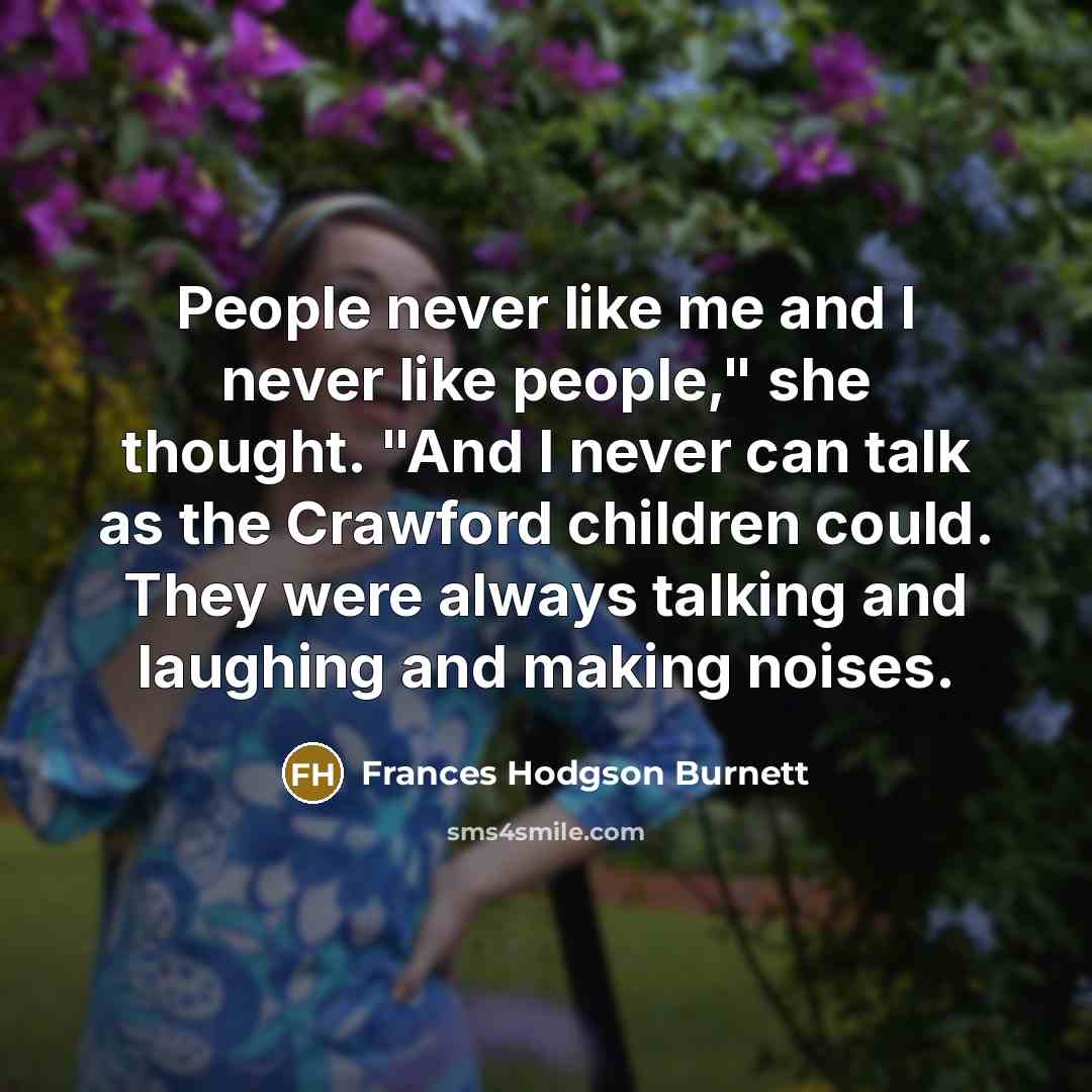 “People never like me and I never like people," she…” quote by Frances Hodgson Burnett