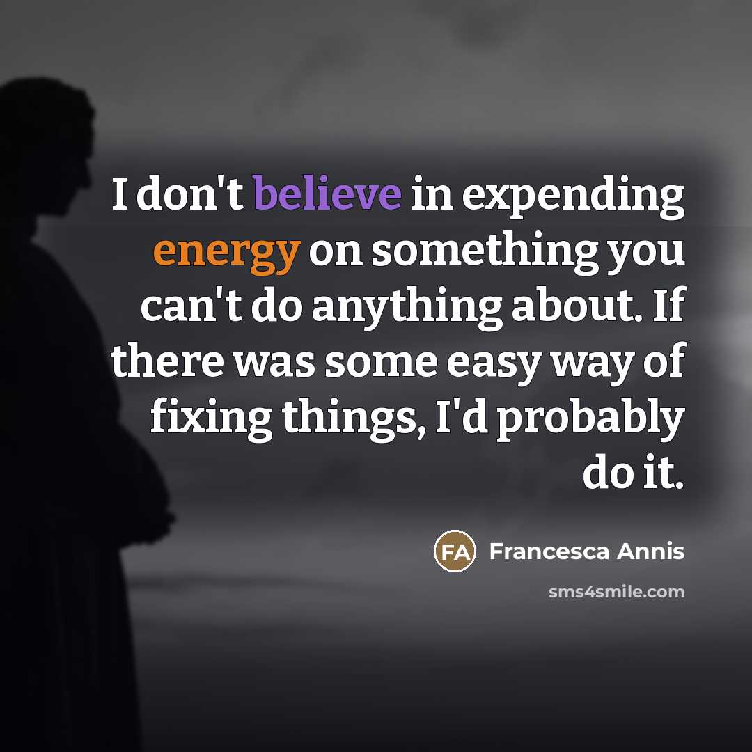 “I don't believe in expending energy on something you can't…” quote by Francesca Annis