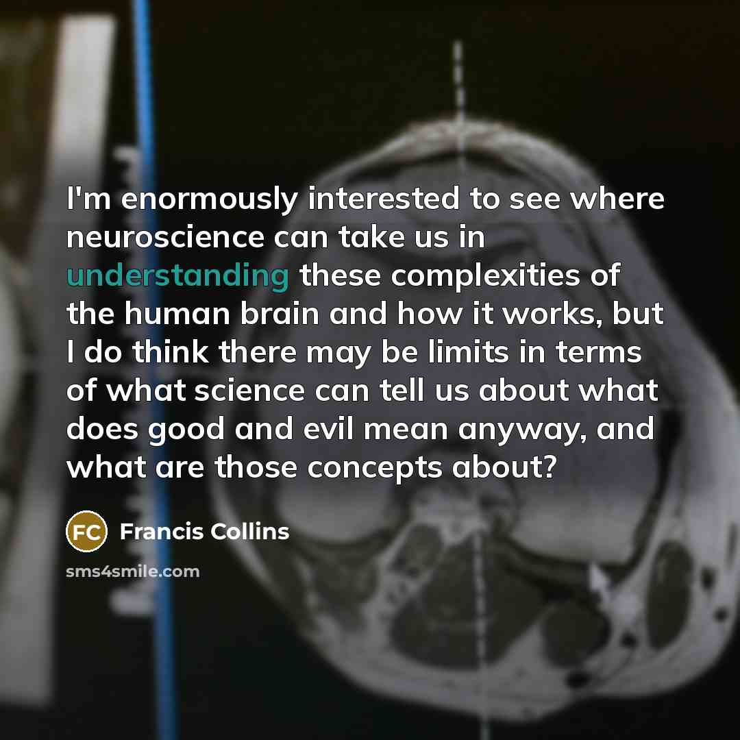 “I'm enormously interested to see where neuroscience can take us…” quote by Francis Collins