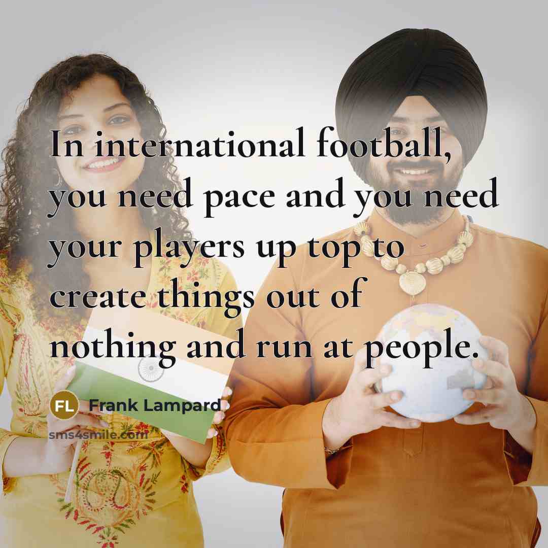“In international football, you need pace and you need your…” quote by Frank Lampard