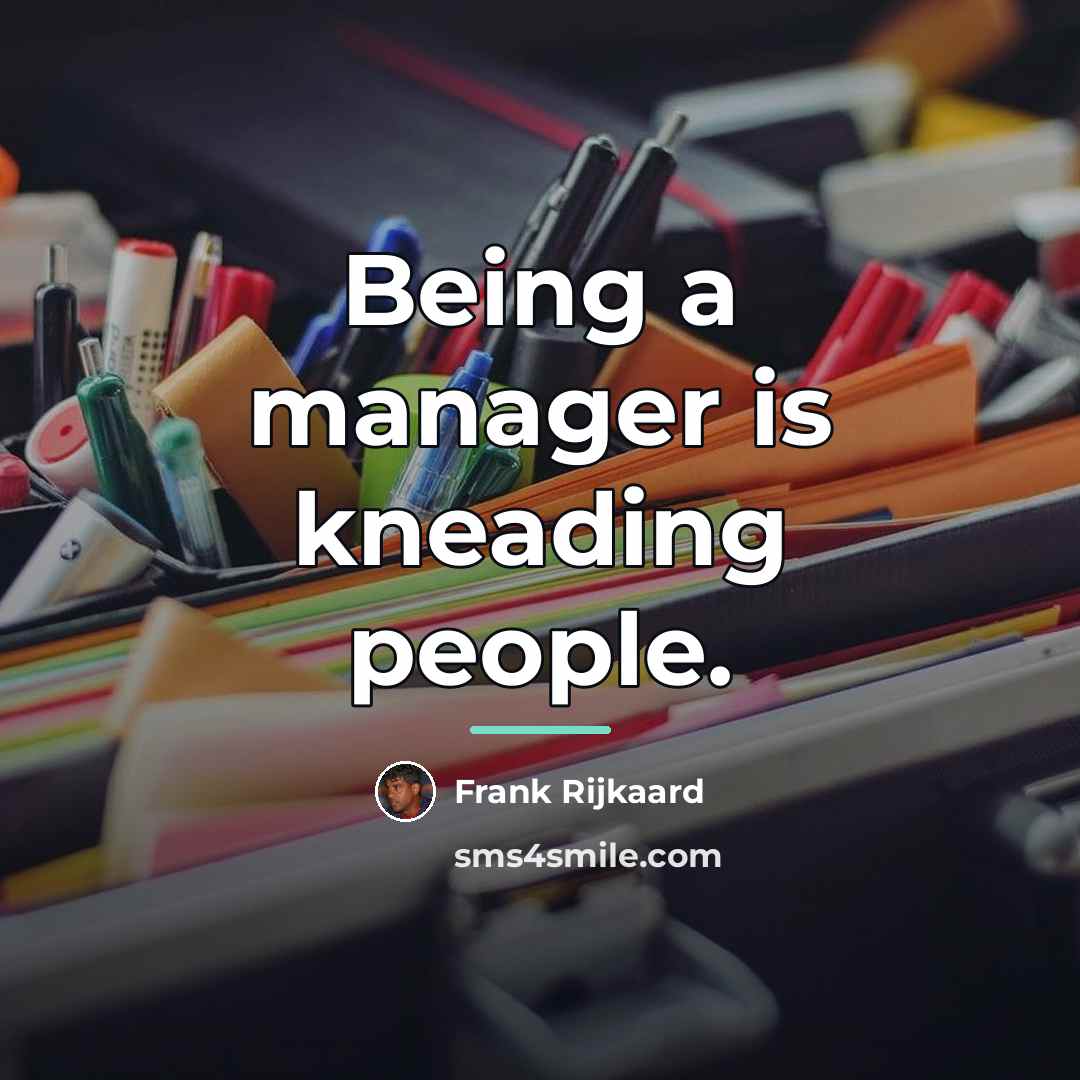 “Being a manager is kneading people.…” quote by Frank Rijkaard