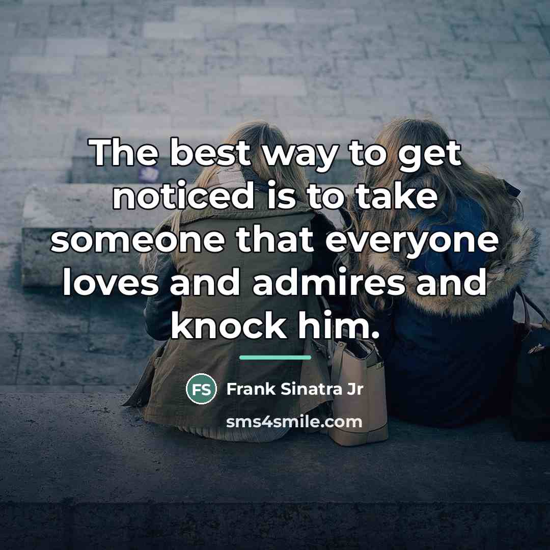 “The best way to get noticed is to take someone…” quote by Frank Sinatra Jr