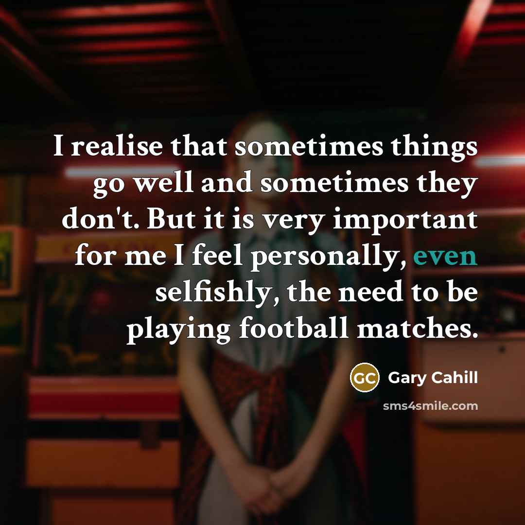 “I realise that sometimes things go well and sometimes they…” quote by Gary Cahill