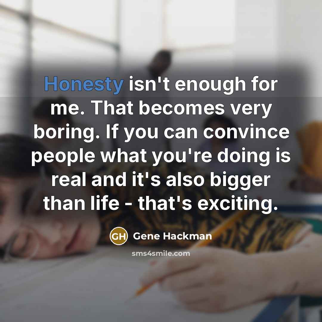 “Honesty isn't enough for me. That becomes very boring. If…” quote by Gene Hackman