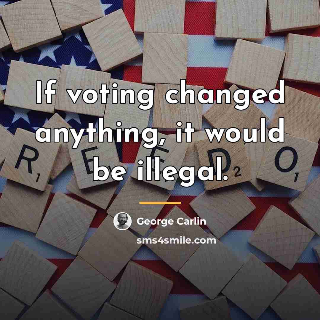“If voting changed anything, it would be illegal.…” quote by George Carlin