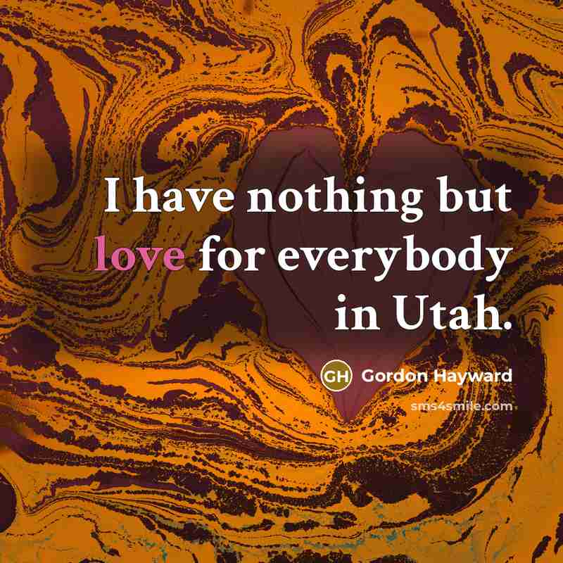 “I have nothing but love for everybody in Utah.…” quote by Gordon Hayward