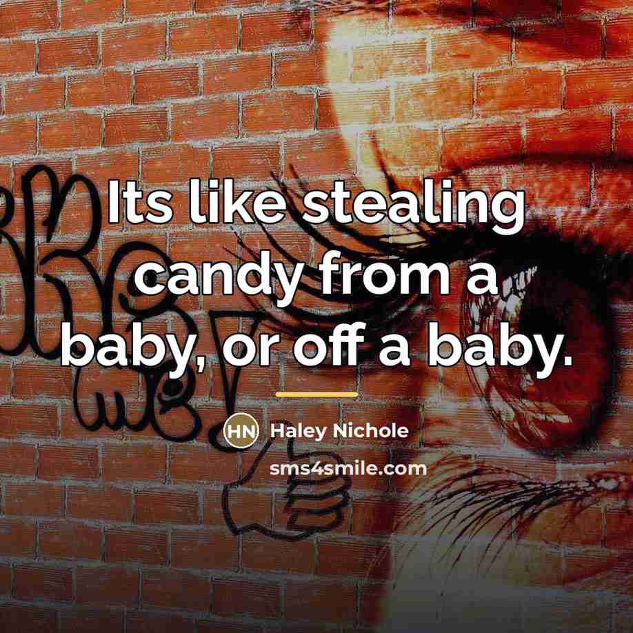 “Its like stealing candy from a baby, or off a…” quote by Haley Nichole