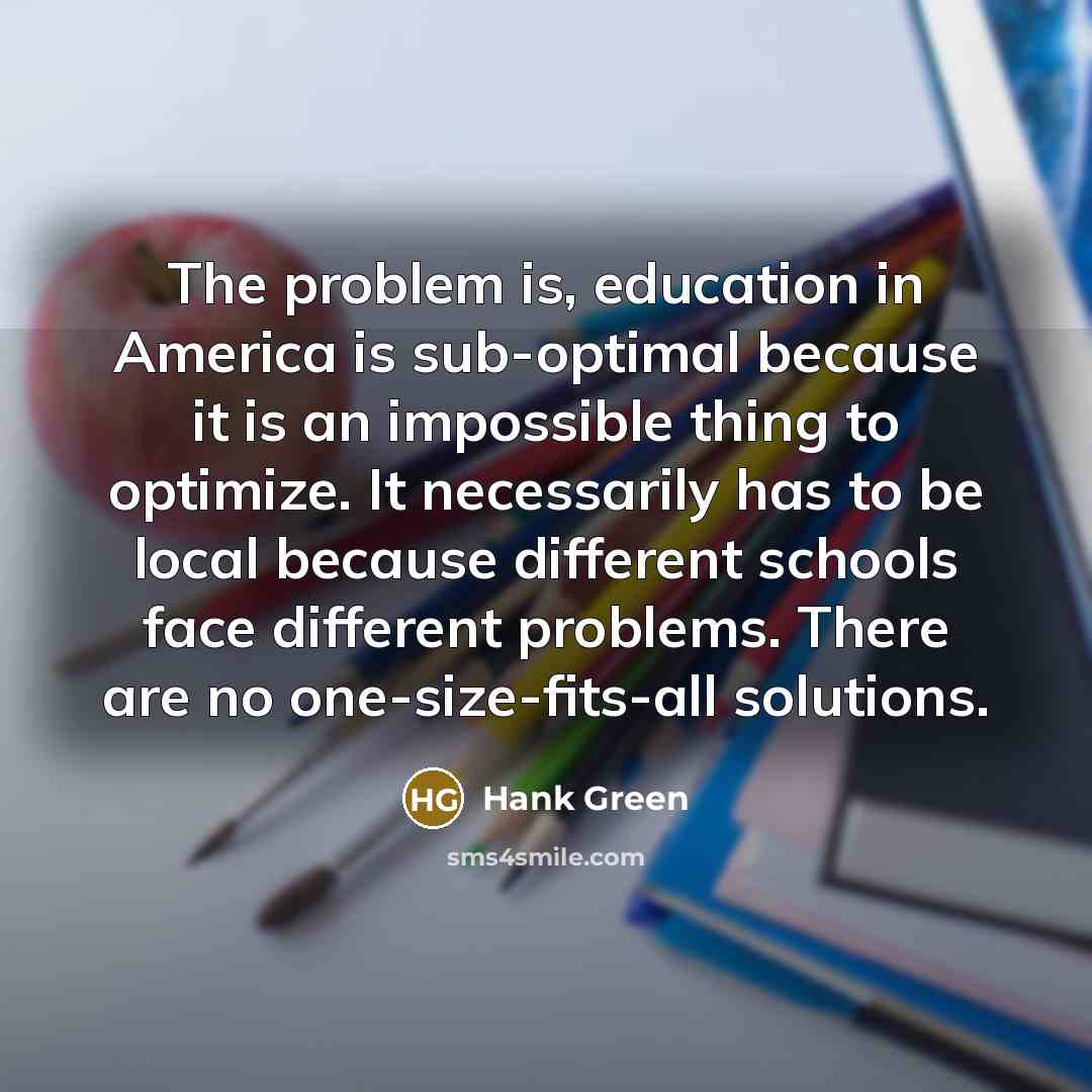 “The problem is, education in America is sub-optimal because it…” quote by Hank Green