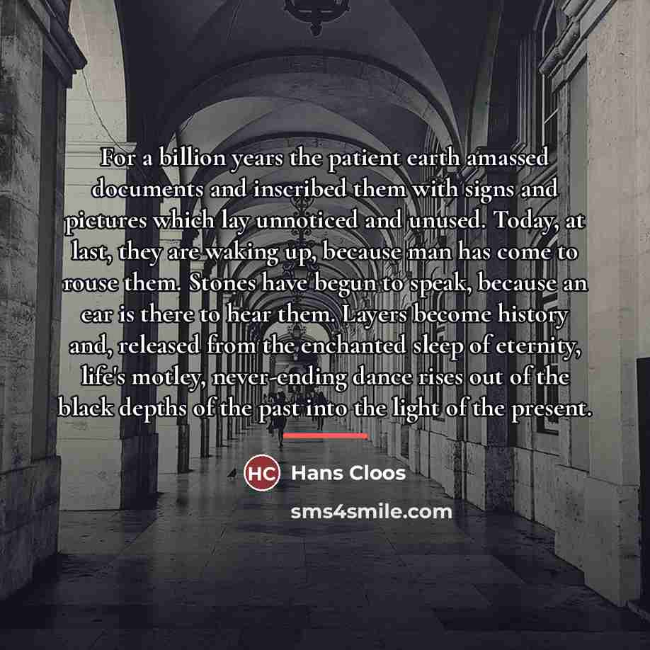 “For a billion years the patient earth amassed documents and…” quote by Hans Cloos