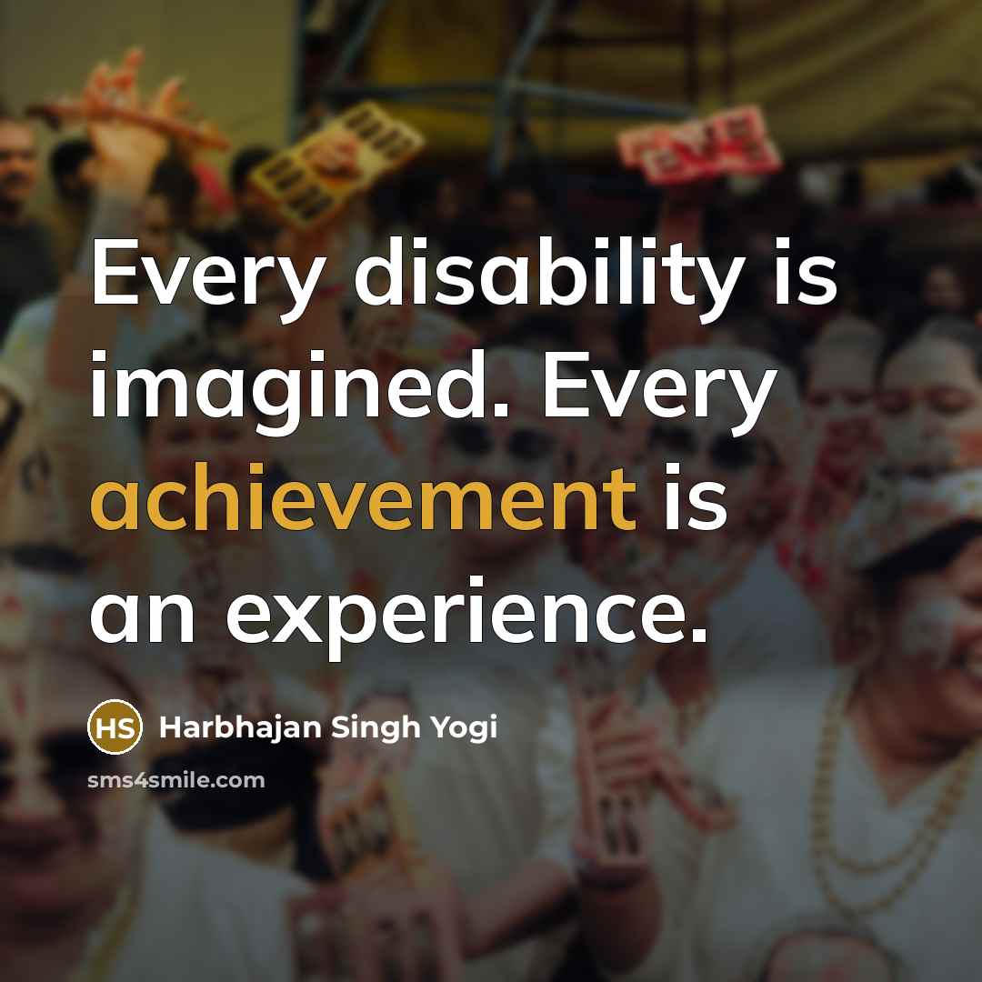 “Every disability is imagined. Every achievement is an experience.…” quote by Harbhajan Singh Yogi