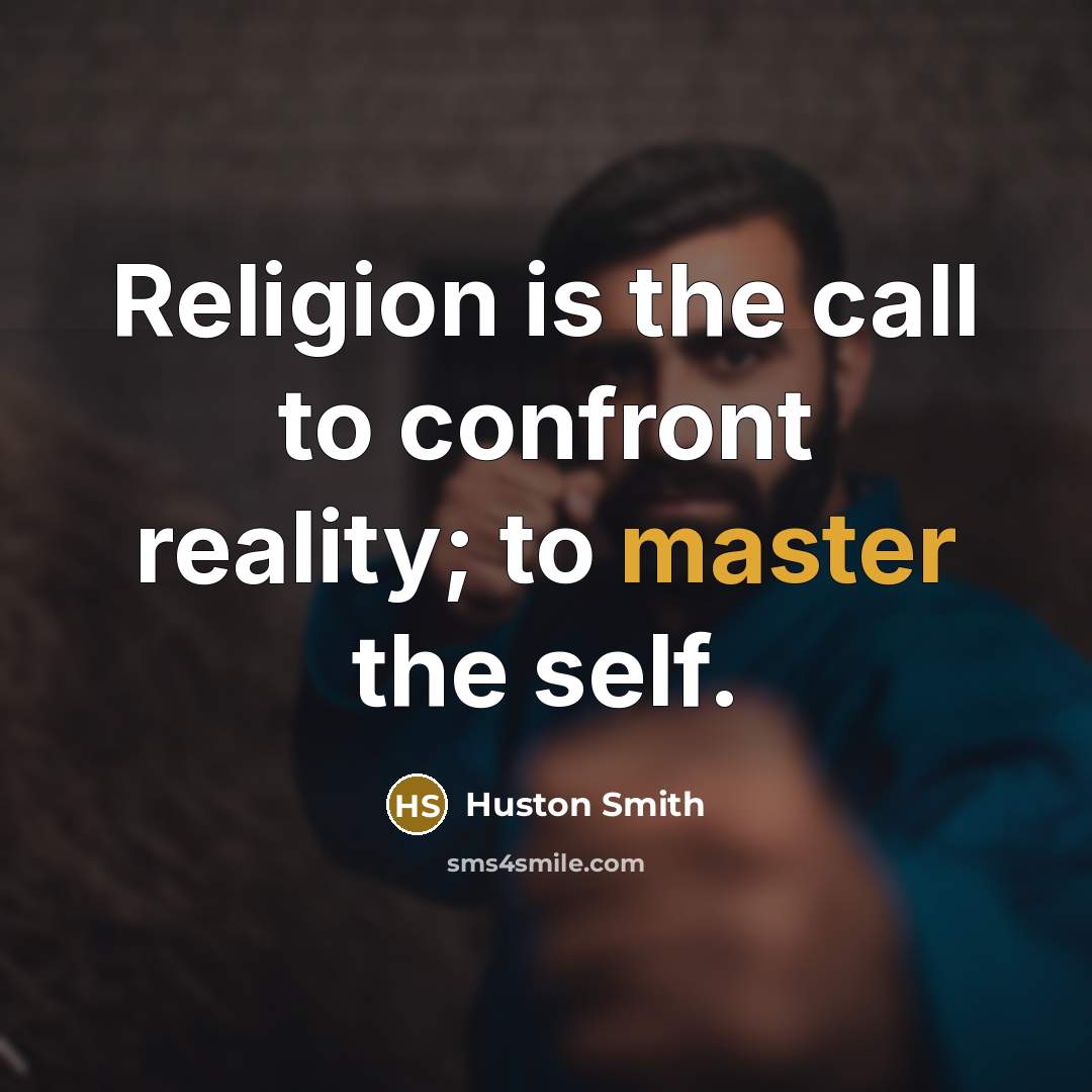 “Religion is the call to confront reality; to master the…” quote by Huston Smith