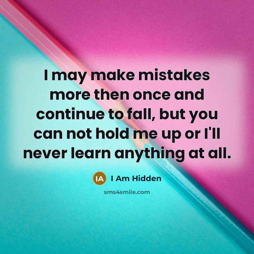 “I may make mistakes more then once and continue to…” quote by I Am Hidden