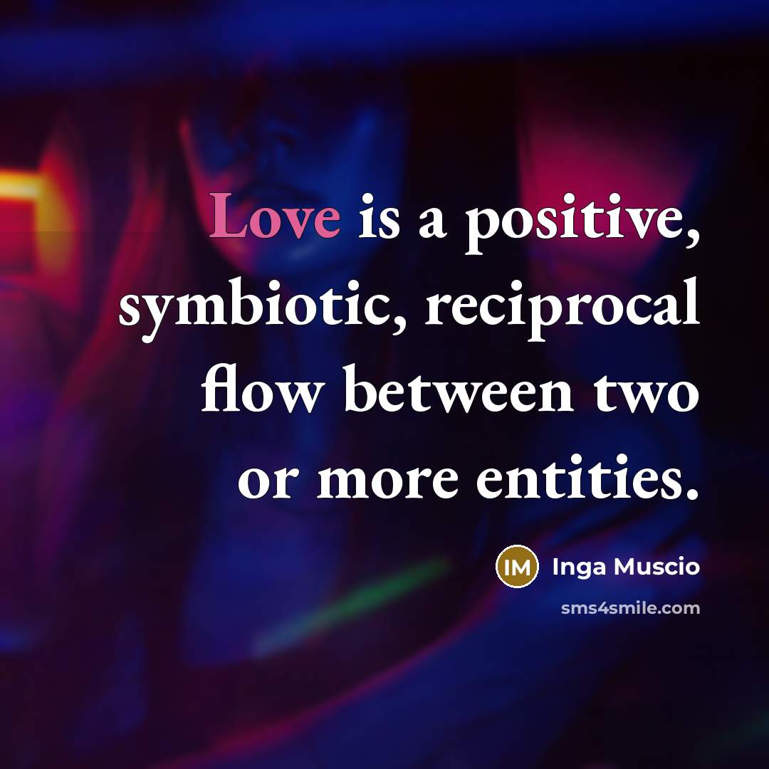 “Love is a positive, symbiotic, reciprocal flow between two or…” quote by Inga Muscio