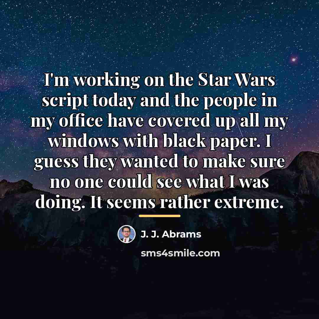 “I'm working on the Star Wars script today and the…” quote by J. J. Abrams