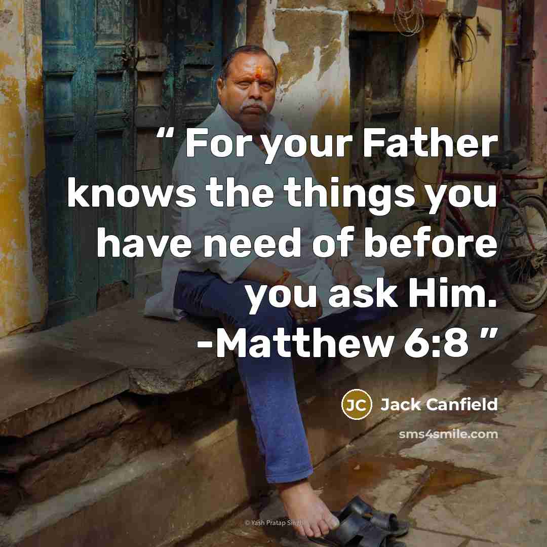 “For your Father knows the things you have need of before you ask Him. -Matthew 6:8” quote by Jack Canfield