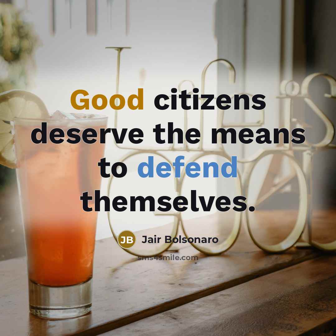 “Good citizens deserve the means to defend themselves.…” quote by Jair Bolsonaro