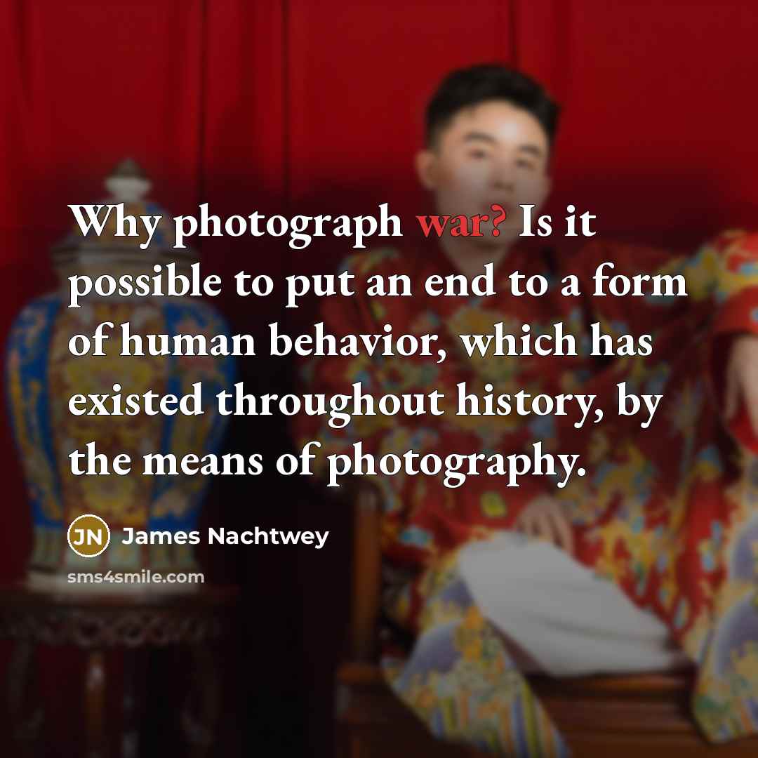 “Why photograph war? Is it possible to put an end…” quote by James Nachtwey