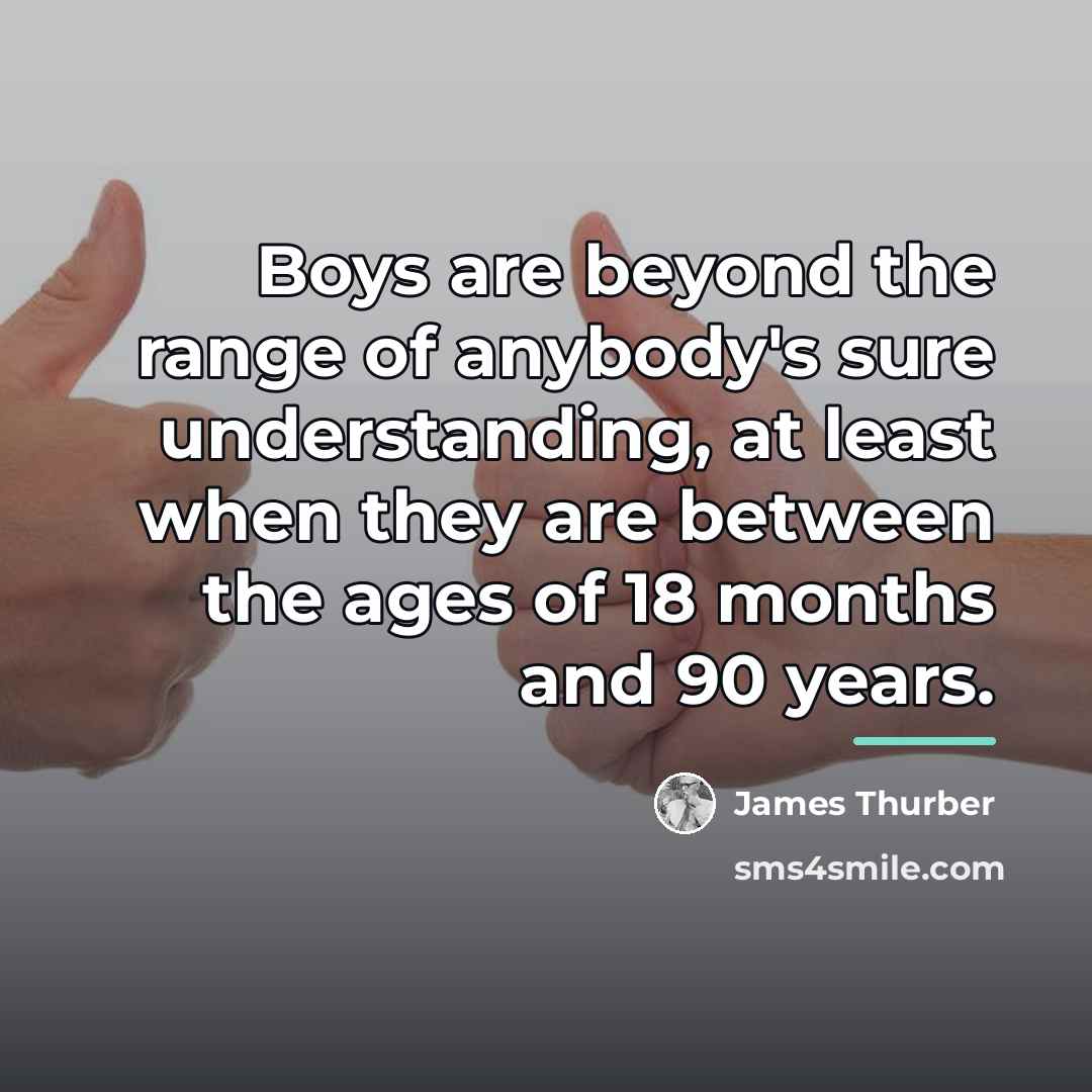 “Boys are beyond the range of anybody's sure understanding, at…” quote by James Thurber