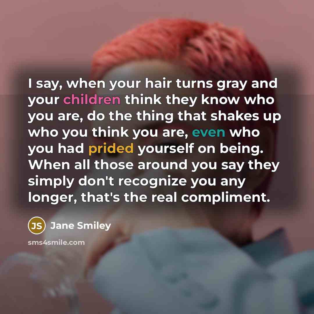 “I say, when your hair turns gray and your children…” quote by Jane Smiley