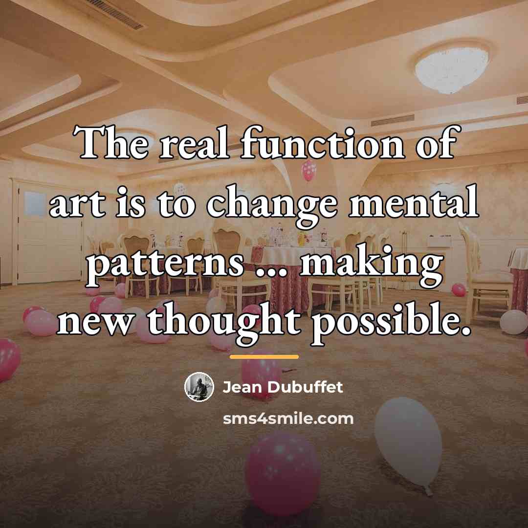 “The real function of art is to change mental patterns…” quote by Jean Dubuffet