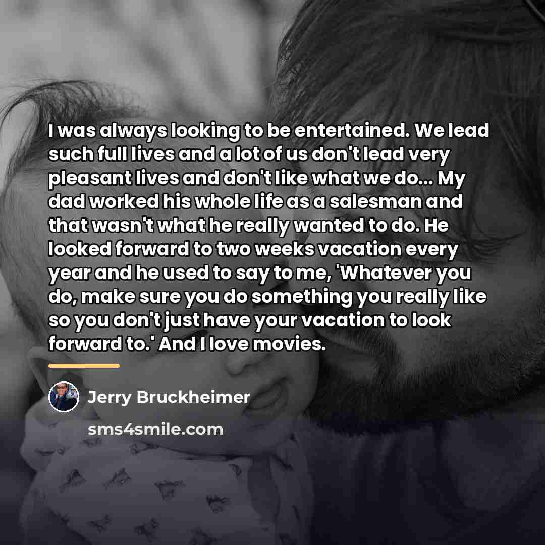 “I was always looking to be entertained. We lead such…” quote by Jerry Bruckheimer