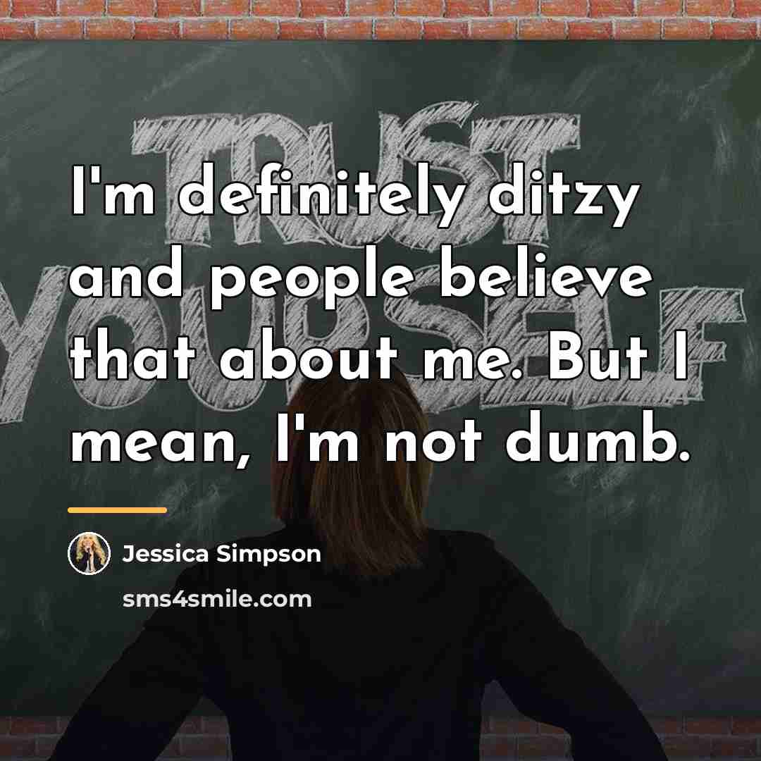 “I'm definitely ditzy and people believe that about me. But…” quote by Jessica Simpson