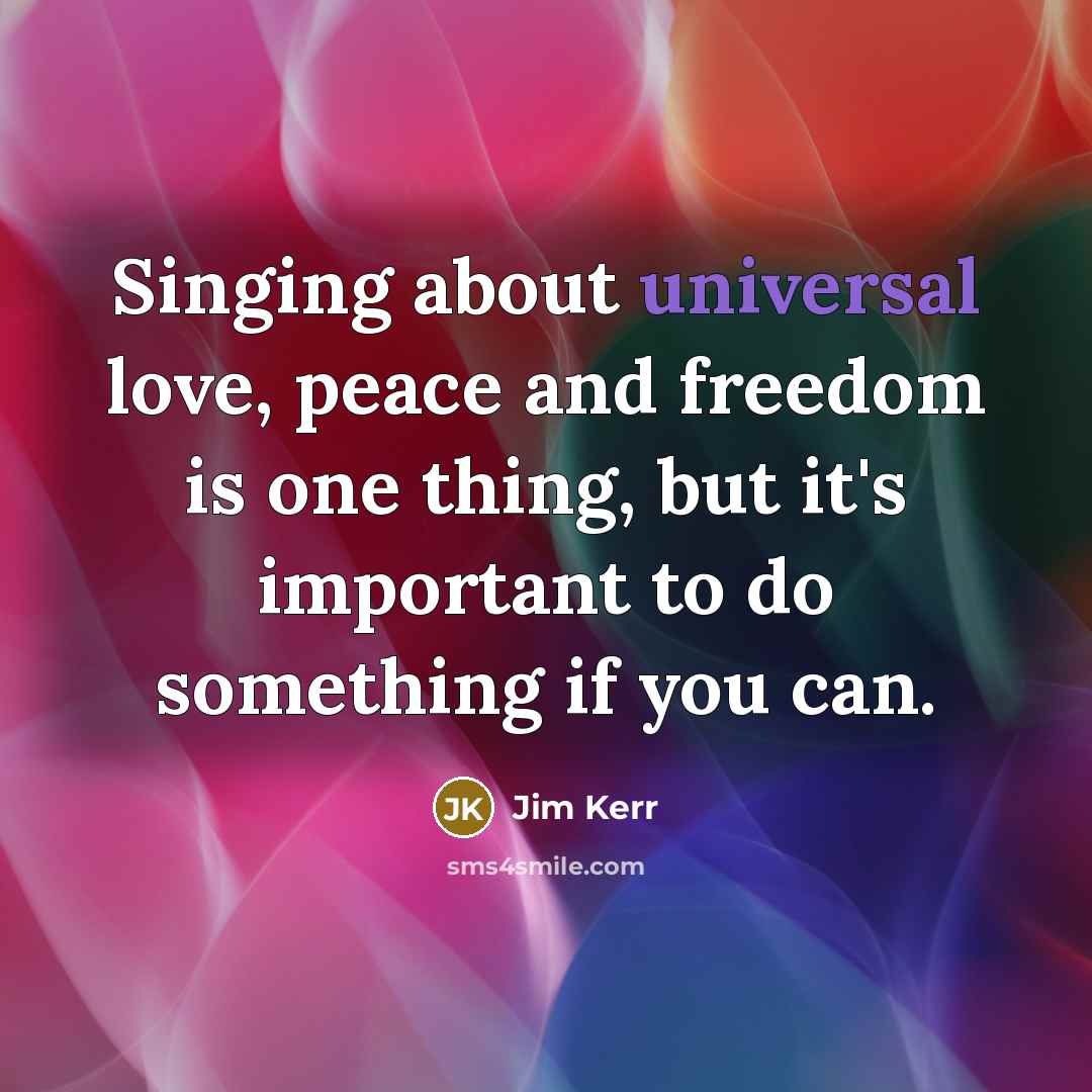 “Singing about universal love, peace and freedom is one thing,…” quote by Jim Kerr