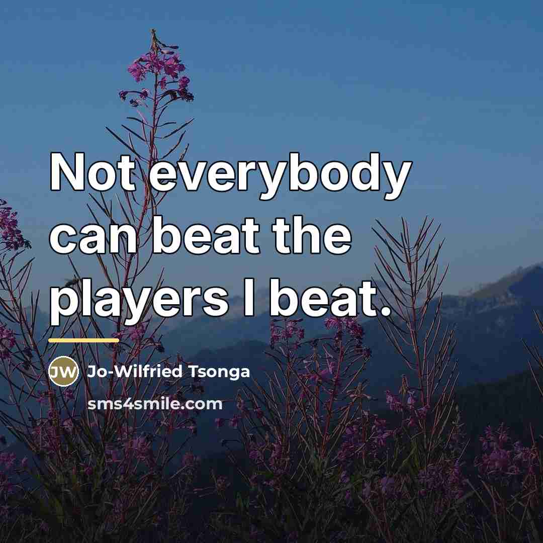 “Not everybody can beat the players I beat.…” quote by Jo-Wilfried Tsonga