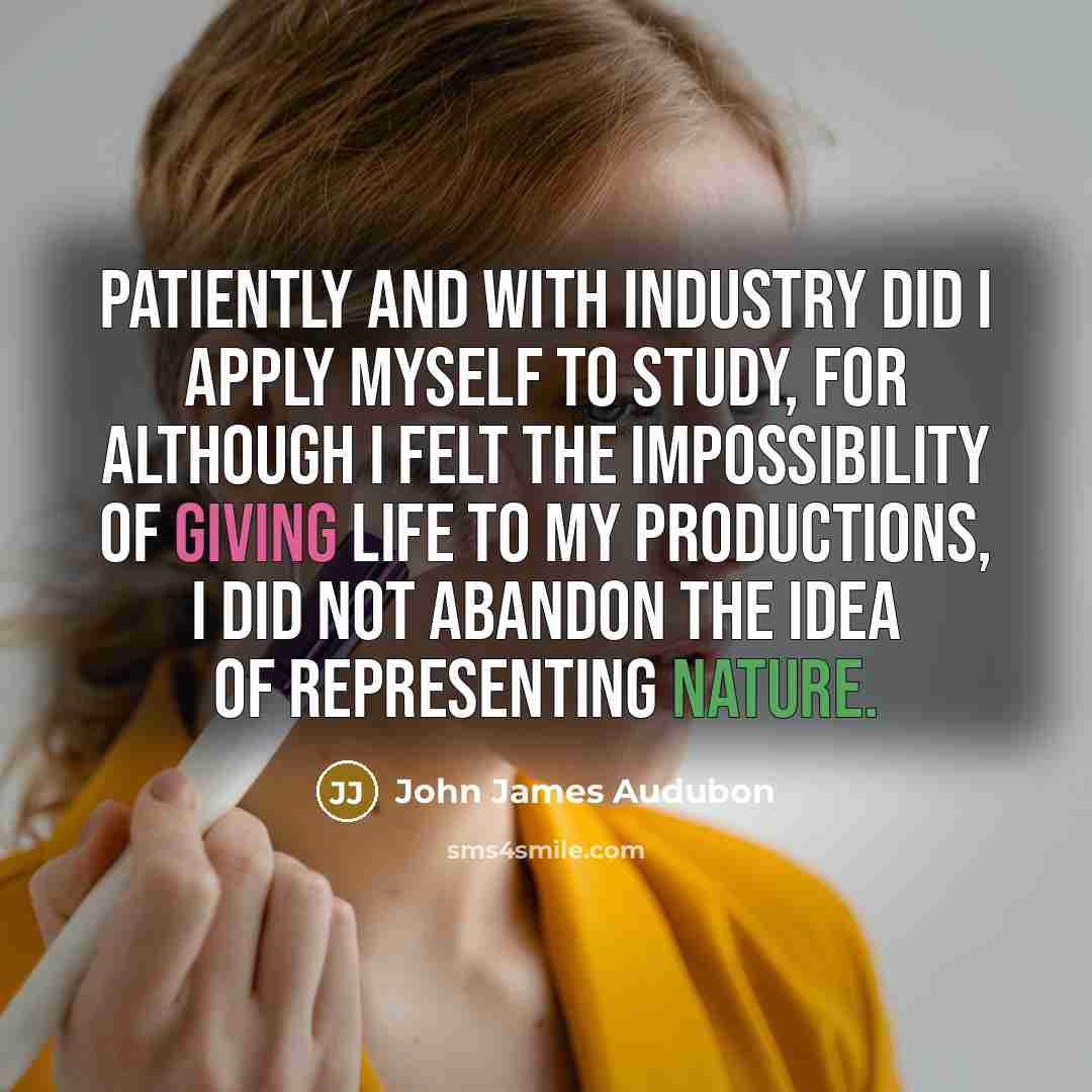 “Patiently and with industry did I apply myself to study,…” quote by John James Audubon