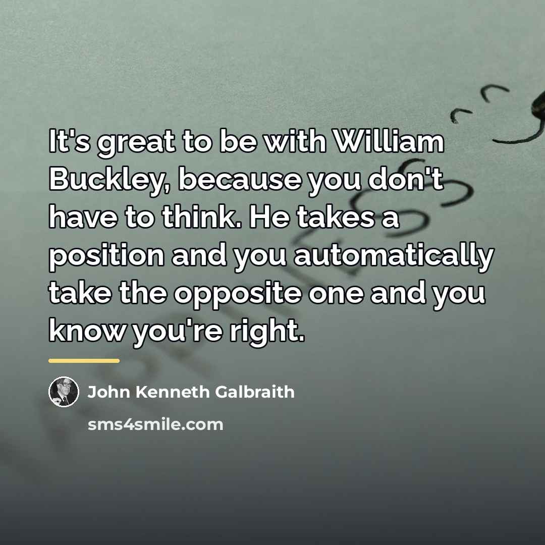 “It's great to be with William Buckley, because you don't…” quote by John Kenneth Galbraith