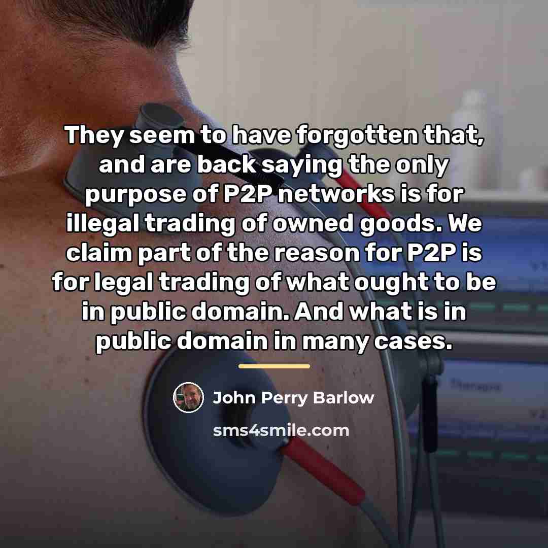 “They seem to have forgotten that, and are back saying…” quote by John Perry Barlow