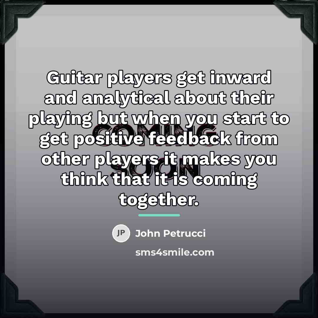 “Guitar players get inward and analytical about their playing but…” quote by John Petrucci