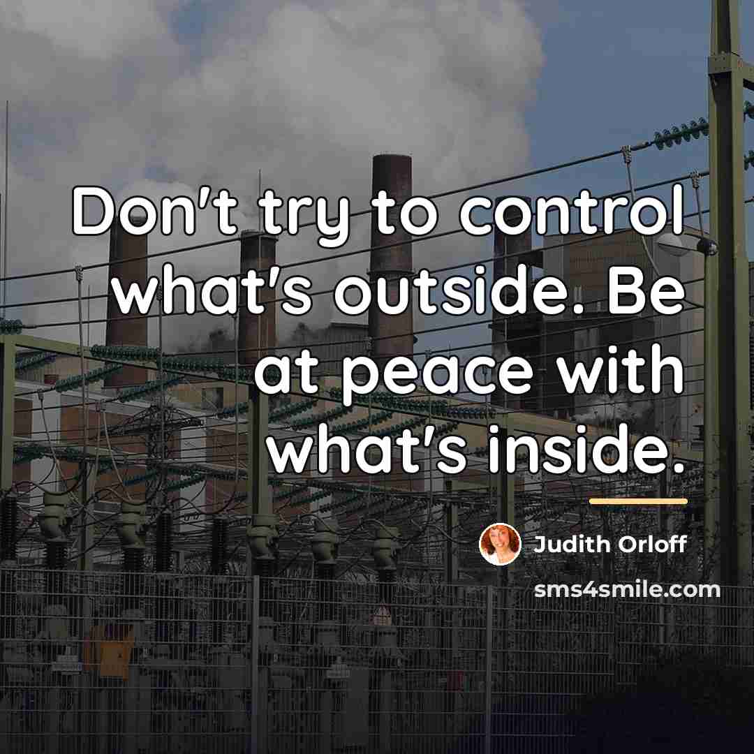 “Don't try to control what's outside. Be at peace with…” quote by Judith Orloff