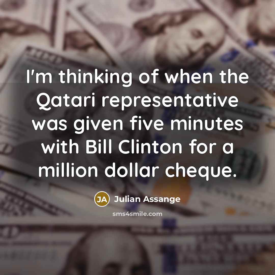 “I'm thinking of when the Qatari representative was given five…” quote by Julian Assange