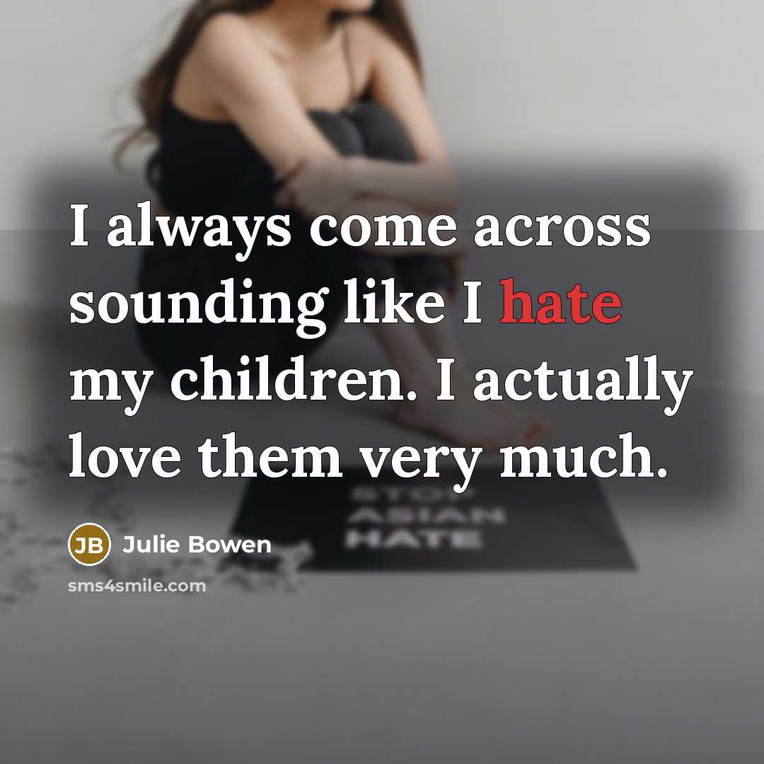 “I always come across sounding like I hate my children.…” quote by Julie Bowen