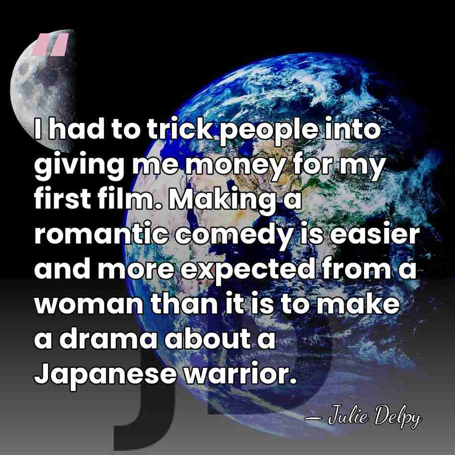I had to trick people into giving me money for my first&hellip; - Julie Delpy